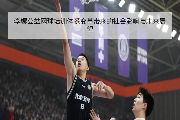 李娜公益网球培训体系变革带来的社会影响与未来展望